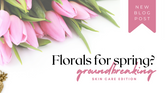 Florals for spring? Groundbreaking! (Skin Care Edition)