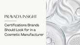 What Certifications, Registrations, & Manufacturing Standards Should Beauty Brands Look For?