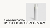 5 Ways to Position Hypochlorous Acid Face & Body Spray