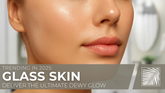 Trending in 2025 — Part 7 — Glass Skin: How Brands Can Deliver the Ultimate Dewy Glow