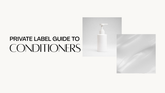 The Private Label Guide to Hair Conditioners