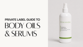 Private Label Guide to Body Serums & Oils