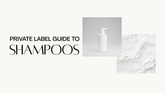 The Private Label Guide to Shampoos